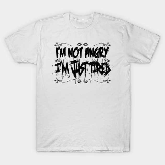 I'm not angry, i'm just tired! T-Shirt by GodsBurden